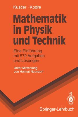 Mathematik in Physik Und Technik: Eine Einfuhrung Mit 572 Aufgaben Und Losungen - Neunzert, H, and Kuscer, Ivan, and Kodre, Alojz