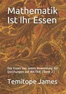 Mathematik Ist Ihr Essen: Das Essen von James Anwendung der Gleichungen auf MATRIX (Band 2)