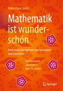 Mathematik ist wunderschn: Noch mehr Anregungen zum Anschauen und Erforschen fr Menschen zwischen 9 und 99 Jahren