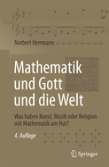 Mathematik Und Gott Und Die Welt: Was Haben Kunst, Musik Oder Religion Mit Mathematik Am Hut?