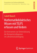 Mathematikdidaktisches Wissen Mit Telps Erfassen Und Frdern: Ein Instrument Zur Untersttzung Der Kompetenzdiagnose Im Lehramtsstudiengang - Bausch, Isabell