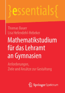 Mathematikstudium Fr Das Lehramt an Gymnasien: Anforderungen, Ziele Und Anstze Zur Gestaltung