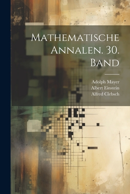 Mathematische Annalen. 30. Band - Clebsch, Alfred, and Neumann, Carl, and Klein, Felix