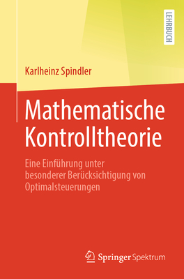 Mathematische Kontrolltheorie: Eine Einfhrung unter besonderer Bercksichtigung von Optimalsteuerungen - Spindler, Karlheinz