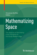 Mathematizing Space: The Objects of Geometry from Antiquity to the Early Modern Age