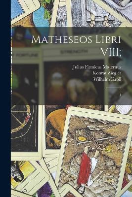 Matheseos libri VIII;: 1 - Firmicus Maternus, Julius, and Kroll, Wilhelm, and Skutsch, Franz