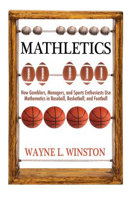 Mathletics: How Gamblers, Managers, and Sports Enthusiasts Use Mathematics in Baseball, Basketball, and Football - Winston, Wayne L