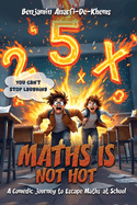 Maths Is Not Hot: A Comedic Journey To Escape Maths At School