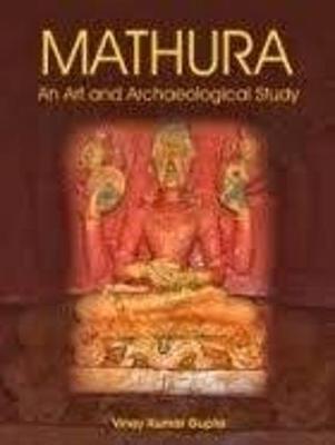 Mathura: An Art and Archaeological study - Gupta, Vinay Kumar