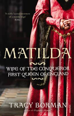 Matilda: Wife of the Conqueror, First Queen of England - Borman, Tracy