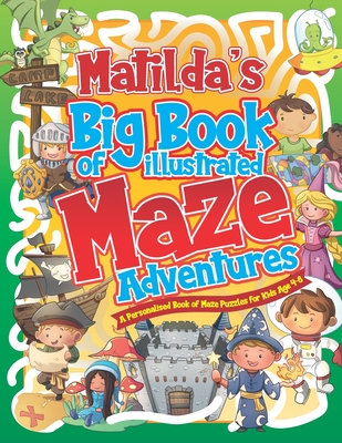 Matilda's Big Book of Illustrated Maze Adventures: A Personalised Book of Maze Puzzles for Kids Age 4-8 With Named Puzzle Pages - Pubishing, Herbert