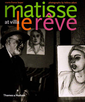 Matisse at Villa Le Reve: 1943-1948 - Boyer, Marie-France, and Adant, Helene (Photographer)