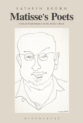 Matisse's Poets: Critical Performance in the Artist's Book - Brown, Kathryn