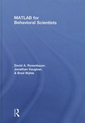 MATLAB for Behavioral Scientists - Rosenbaum, David A., and Vaughan, Jonathan, and Wyble, Brad