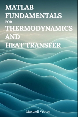 MATLAB Fundamentals for Thermodynamics and Heat Transfer - Vector, Maxwell