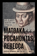 Matoaka, Pocahontas, Rebecca: Her Atlantic Identities and Afterlives