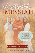 Matriarchs of the Messiah: Valiant Women in the Lineage of Jesus Christ: Valiant Women in the Lineage of Jesus Christ