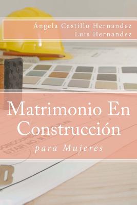 Matrimonio (para Mujeres): En Construcci?n - Hernandez, Luis, and Castillo Hernandez, Angela