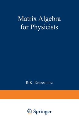 Matrix Algebra for Physicists - Eisenschitz, Robert Karl