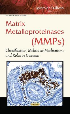 Matrix Metalloproteinases (MMPs): Classification, Molecular Mechanisms & Roles in Diseases - Sullivan, Jeremiah (Editor)