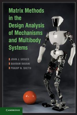 Matrix Methods in the Design Analysis of Mechanisms and Multibody Systems - Uicker, John J., and Ravani, Bahram, and Sheth, Pradip N.