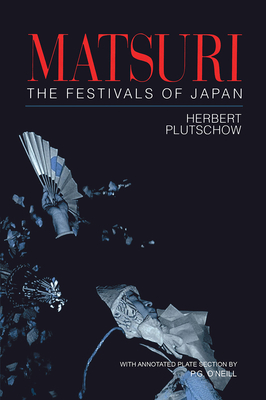 Matsuri: The Festivals of Japan: With a Selection from P.G. O'Neill's Photographic Archive of Matsuri - Plutschow, Herbert