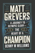 Matt Grevers: A Journey to Olympic Glory-The Heart of a Champion