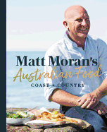 Matt Moran's Australian Food: Coast + Country