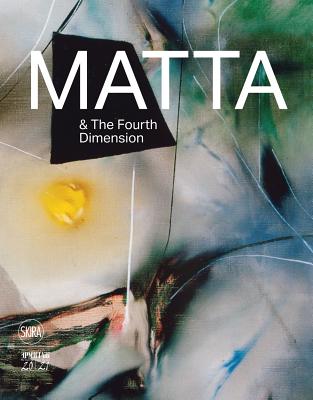 Matta & the Fourth Dimension - Matta, Roberto, and Ozerkov, Dmitry, and Salamatina, Oksana (Text by)