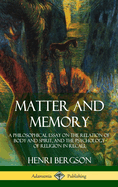 Matter and Memory: A Philosophical Essay on the Relation of Body and Spirit, and the Psychology of Religion in Recall