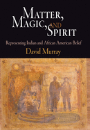 Matter, Magic, and Spirit: Representing Indian and African American Belief