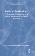 Mattering Spiritualities: Performative Experiments for a Radical Imagining of the World Becoming