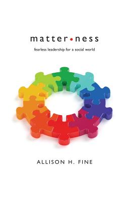 Matterness: Fearless Leadership for a Social World - Fine, Allison H