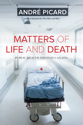 Matters of Life and Death: Public Health Issues in Canada - Picard, Andre