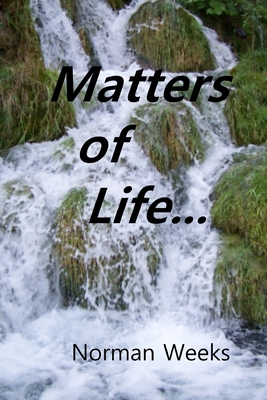 Matters of Life...: Life Thought About, Life Laughed At, Life Suffered - Weeks, Norman