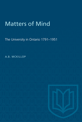 Matters of Mind: The University in Ontario, 1791-1951 - McKillop, A B