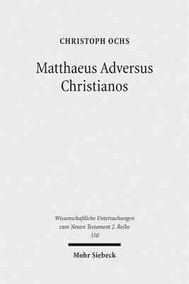 Matthaeus Adversus Christianos: The Use of the Gospel of Matthew in Jewish Polemics Against the Divinity of Jesus - Ochs, Christoph