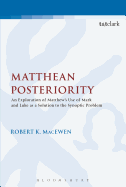 Matthean Posteriority: An Exploration of Matthew's Use of Mark and Luke as a Solution to the Synoptic Problem