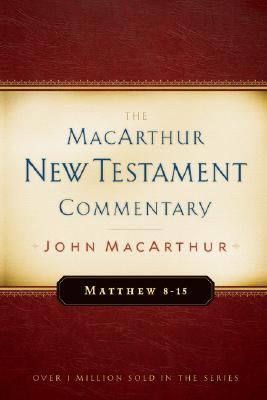 Matthew 8-15 MacArthur New Testament Commentary: Volume 2 - MacArthur, John