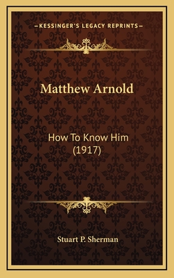 Matthew Arnold: How to Know Him (1917) - Sherman, Stuart P