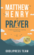 Matthew Henry on Prayer: 31 Biblical Insights for Learning How to Pray (LARGE PRINT)