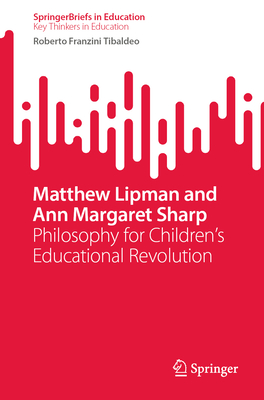 Matthew Lipman and Ann Margaret Sharp: Philosophy for Children's Educational Revolution - Franzini Tibaldeo, Roberto