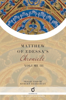 Matthew of Edessa's Chronicle: Volume 3 - Matthew of Edessa, and Bedrosian, Robert (Translated by)
