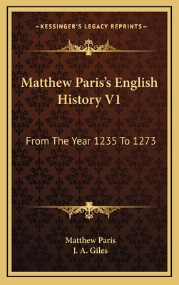 Matthew Paris's English History V1: From the Year 1235 to 1273 - Paris, Matthew, and Giles, J A (Translated by)