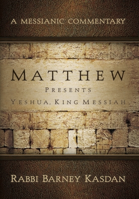 Matthew Presents Yeshua King Messiah: A Messianic Commentary - Kasdan, Barney
