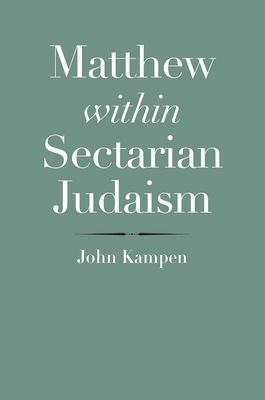 Matthew Within Sectarian Judaism - Kampen, John