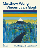 Matthew Wong - Vincent van Gogh: Painting as a Last Resort