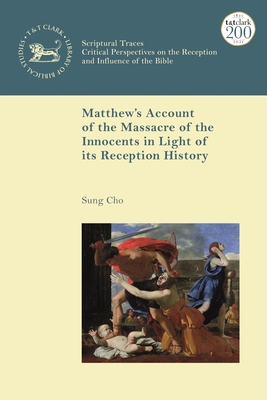 Matthew's Account of the Massacre of the Innocents in Light of Its Reception History - Cho, Sung J, and Keith, Chris (Editor), and Mein, Andrew (Editor)