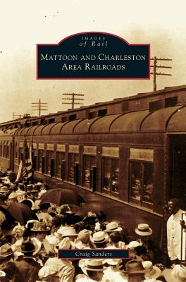 Mattoon and Charleston Area Railroads - Sanders, Craig