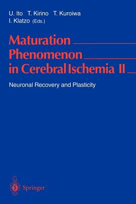 Maturation Phenomenon in Cerebral Ischemia II: Neuronal Recovery and Plasticity - Ito, Umeo (Editor), and Kirino, Takaaki (Editor), and Kuroiwa, Toshihiko (Editor)